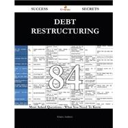 Debt Restructuring 84 Success Secrets - 84 Most Asked Questions On Debt Restructuring - What You Need To Know
