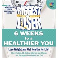 The Biggest Loser: 6 Weeks to a Healthier You Lose Weight and Get Healthy For Life!