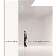 Robert Irwin All the Rules Will Change