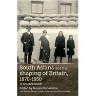 South Asians and the Shaping of Britain, 1870-1950 A Sourcebook