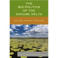 The Bio-Politics of the Danube Delta Nature, History, Policies