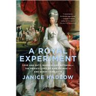 A Royal Experiment Love and Duty, Madness and Betrayal—the Private Lives of King George III and Queen Charlotte