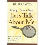 Enough About You, Let's Talk About Me How to Recognize and Manage the Narcissists in Your Life