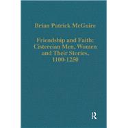 Friendship and Faith: Cistercian Men, Women, and Their Stories, 1100-1250