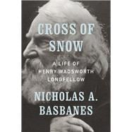 Cross of Snow A Life of Henry Wadsworth Longfellow