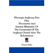 Hierurgia Anglicana Part : Documents and Extracts Illustrative of the Ceremonial of the Anglican Church after the Reformation