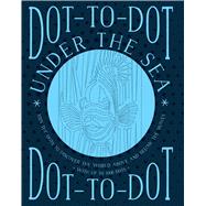 Dot-to-Dot: Under the Sea Join The Dots To Discover The World Below The Waves And On The High Seas