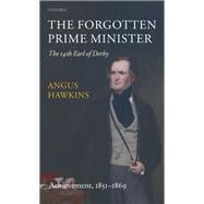 The Forgotten Prime Minister: The 14th Earl of Derby Volume II: Achievement, 1851-1869