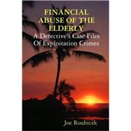 Financial Abuse of the Elderly: A Detective's Case Files of Exploitation Crimes