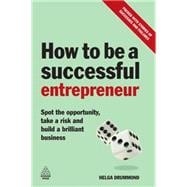 How to Be a Successful Entrepreneur : Spot the Opportunity, Take a Risk and Build a Brilliant Business