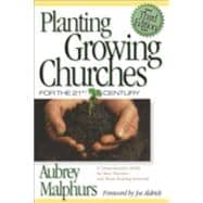 Planting Growing Churches for the 21st Century : A Comprehensive Guide for New Churches and Those Desiring Renewal