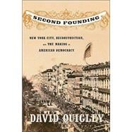 Second Founding : New York City, Reconstruction, and the Making of American Democracy