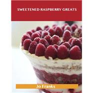 Sweetened Raspberry Greats: Delicious Sweetened Raspberry Recipes, the Top 100 Sweetened Raspberry Recipes