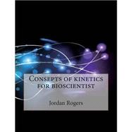 Consepts of Kinetics for Bioscientist