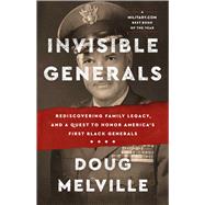 Invisible Generals Rediscovering Family Legacy, and a Quest to Honor America's First Black Generals