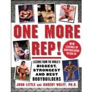 One More Rep! : Lessons from the World's Biggest, Strongest, and Best Bodybuilders