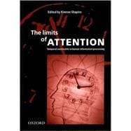 The Limits of Attention Temporal Constraints on Human Information Processing