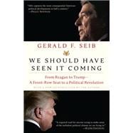 We Should Have Seen It Coming From Reagan to Trump--A Front-Row Seat to a Political Revolution