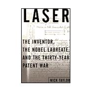 Laser : The Inventor, the Nobel Laureate, and the Thirty-Year Patent War