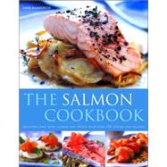 The Salmon Cookbook: Delicious Ways With Salmon And Trout, With Over 150 Step-by-Step Recipes
