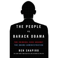 The People Vs. Barack Obama The Criminal Case Against the Obama Administration