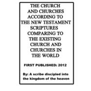 The Church and Churches According to the New Testament Scriptures Comparing to the Existing Church and Churches in the World