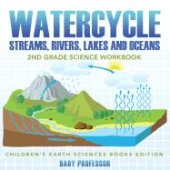 Watercycle (Streams, Rivers, Lakes and Oceans): 2nd Grade Science Workbook | Children's Earth Sciences Books Edition