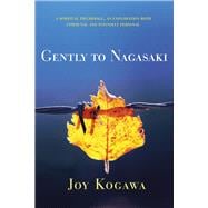 Gently to Nagasaki A Spiritual Pilgrimage, An Exploration Both Communal and Intensely Personal