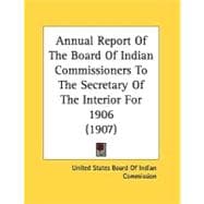 Annual Report Of The Board Of Indian Commissioners To The Secretary Of The Interior For 1906