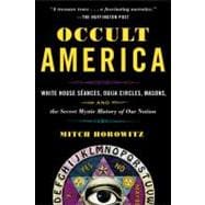 Occult America White House Seances, Ouija Circles, Masons, and the Secret Mystic History of Our Nation