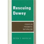 Rescuing Dewey Essays in Pragmatic Naturalism