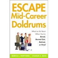 Escape the Mid-Career Doldrums What to do Next When You're Bored, Burned Out, Retired or Fired