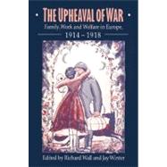 The Upheaval of War: Family, Work and Welfare in Europe, 1914â€“1918