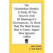 Elizabethan Hamlet : A Study of the Sources and of Shakespere's Environment, to Show That the Mad Scenes Had A Comic Aspect Now Ignored (1895)