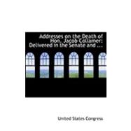 Addresses on the Death of Hon Jacob Collamer : Delivered in the Senate And ...