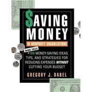 Saving Money in Nonprofit Organizations More than 100 Money-Saving Ideas, Tips, and Strategies for Reducing Expenses Without Cutting Your Budget