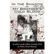 In the Shadow of My Brother's Cold Blood: As Told to Linda Lebert-corbello, Phd