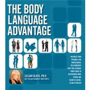 The Body Language Advantage Maximize Your Personal and Professional Relationships with this Ultimate Photo Guide to Deciphering What Others Are Secretly Saying, in Any Situation