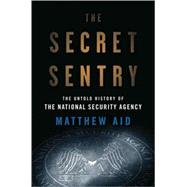 The Secret Sentry The Untold History of the National Security Agency