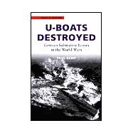 U-Boats Destroyed : German Submarine Losses in the World Wars