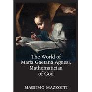 The World of Maria Gaetana Agnesi, Mathematician of God