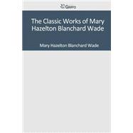 The Classic Works of Mary Hazelton Blanchard Wade