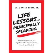 Life Lessons...Principally Speaking Memoirs from the Life of a High School Principal