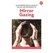 An Anthropological Guide to the Art and Philosophy of Mirror Gazing