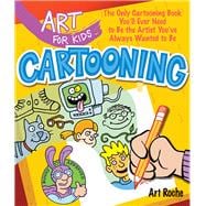 Art for Kids: Cartooning The Only Cartooning Book You'll Ever Need to Be the Artist You've Always Wanted to Be