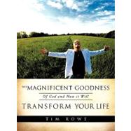 The Magnificent Goodness of God and How It Will Transform Your Life
