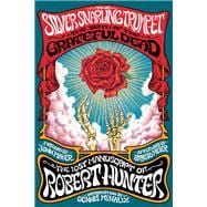 The Silver Snarling Trumpet The Birth of the Grateful Dead—The Lost Manuscript of Robert Hunter