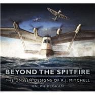 Beyond the Spitfire The Unseen Designs of R.J. Mitchell
