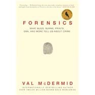 Forensics What Bugs, Burns, Prints, DNA, and More Tell Us About Crime