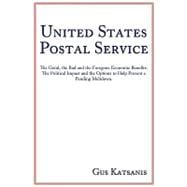 United States Postal Service: The Good, the Bad and the Foregone Economic Benefits. the Political Impact and the Options to Help Prevent a Pending Meltdown.